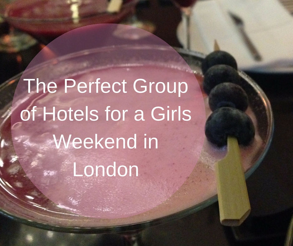 The Perfect Group of Hotels for a Girls Weekend in London