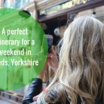A perfect itinerary for a weekend in Leeds, Yorkshire
