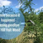Smile because it happened – Saying goodbye to Hill Holt Wood